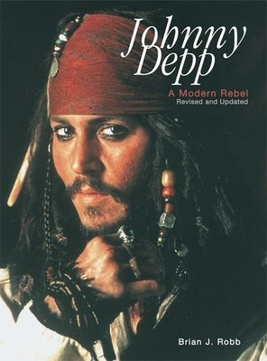 Johnny Depp: A Modern Rebel by Robb, Brian J.
