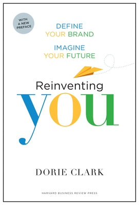 Reinventing You: Define Your Brand, Imagine Your Future by Clark, Dorie