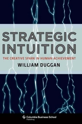 Strategic Intuition: The Creative Spark in Human Achievement by Duggan, William