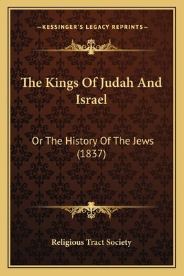The Kings Of Judah And Israel: Or The History Of The Jews (1837) Paperback Kessinger Publishing