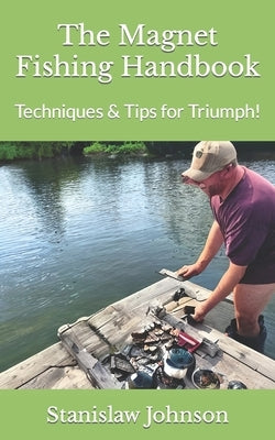 The Magnet Fishing Handbook: Techniques & Tips for Triumph! by Johnson, Stanislaw