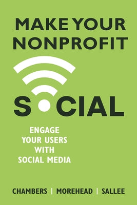 Make Your Nonprofit Social: Engage Your Users With Social Media by Chambers, Lindsay