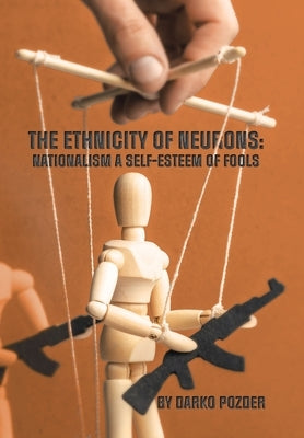 The Ethnicity of Neurons: Nationalism a Self-Esteem of Fools by Pozder, Darko