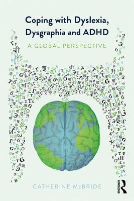 Coping with Dyslexia, Dysgraphia and ADHD: A Global Perspective by McBride, Catherine