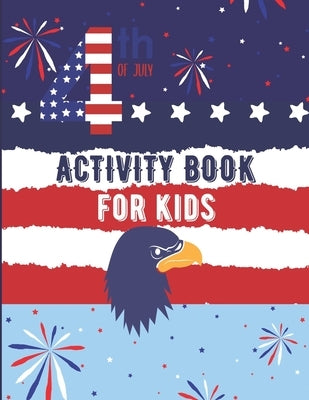 Fourth Of July Activity Book For Kids: 4th of July Coloring Book For Kids, Independence Day Gifts For Child Paperback Independently Published