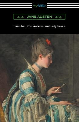 Sanditon, The Watsons, and Lady Susan by Austen, Jane