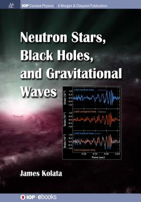 Neutron Stars, Black Holes, and Gravitational Waves Paperback Iop Concise Physics