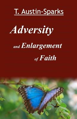 Adversity and Enlargement of Faith by Austin-Sparks, T.
