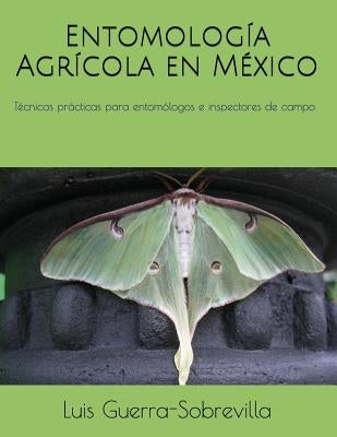 Entomología Agrícola en México: Técnicas prácticas para entomólogos e inspectores de campo by Guerra Sobrevilla, Luis