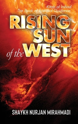 Rising Sun of the West: Kitab al Irshad - The Book of Spiritual Guidance (Full Colour Edition) by Mirahmadi, Nurjan