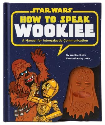 How to Speak Wookiee: A Manual for Inter-Galactic Communication by Smith, Wu Kee