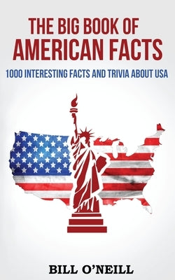 The Big Book of American Facts: 1000 Interesting Facts And Trivia About USA by O'Neill, Bill