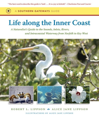 Life along the Inner Coast: A Naturalist's Guide to the Sounds, Inlets, Rivers, and Intracoastal Waterway from Norfolk to Key West by Lippson, Robert L.