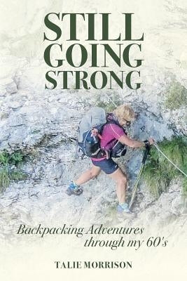 Still Going Strong: Backpacking Adventures through my 60's Paperback Natalie Morrison