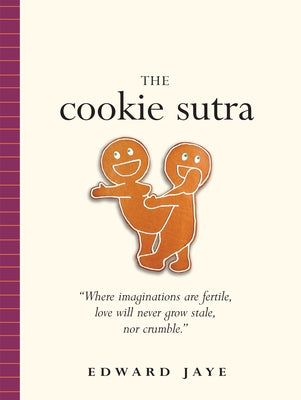 The Cookie Sutra: An Ancient Treatise: That Love Shall Never Grow Stale. Nor Crumble. by Jaye, Edward