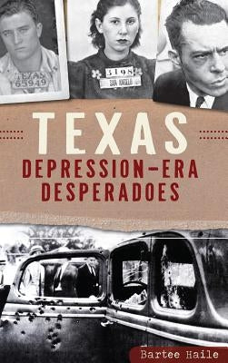 Texas Depression-Era Desperadoes by Haile, Bartee
