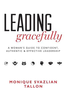 Leading Gracefully: A Women's Guide to Confident, Authentic & Effective Leadership by Tallon, Monique Svazlian