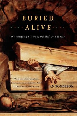 Buried Alive: The Terrifying History of Our Most Primal Fear by Bondeson, Jan