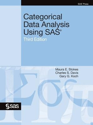 Categorical Data Analysis Using SAS, Third Edition by Stokes, Maura E.