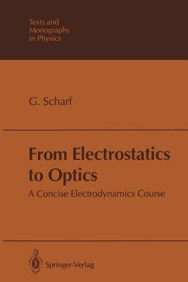 From Electrostatics to Optics: A Concise Electrodynamics Course by Scharf, Günter