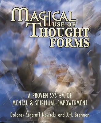 Magical Use of Thought Forms: A Proven System of Mental & Spiritual Empowerment by Ashcroft-Nowicki, Dolores