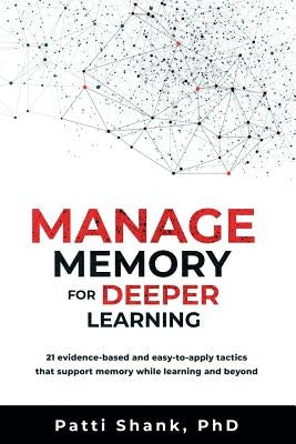 Manage Memory for Deeper Learning: 21 Evidence-Based and Easy-To-Apply Tactics That Support Memory While Learning and Beyond Paperback Createspace Independent Publishing Platform