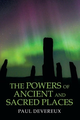 The Powers of Ancient and Sacred Places by Devereux, Paul