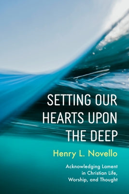 Setting Our Hearts Upon the Deep: Acknowledging Lament in Christian Life, Worship, and Thought Paperback Pickwick Publications
