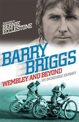 Wembley and Beyond: My Incredible Journey by Briggs, Barry