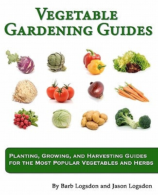 Vegetable Gardening Guides: Planting, Growing, and Harvesting Guides for the Most Popular Vegetables and Herbs Paperback Createspace Independent Publishing Platform
