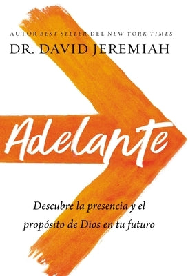Adelante: Descubra La Presencia Y El Propósito de Dios En Su Futuro by Jeremiah, David