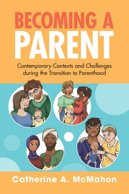 Becoming a Parent: Contemporary Contexts and Challenges During the Transition to Parenthood by McMahon, Catherine A.