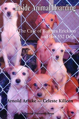 Inside Animal Hoarding: The Story of Barbara Erickson and Her 522 Dogs by Arluke, Arnold