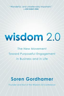 Wisdom 2.0: The New Movement Toward Purposeful Engagement in Business and in Life by Gordhamer, Soren