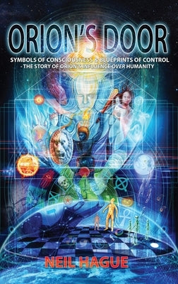 Orion's Door: Symbols of Consciousness & Blueprints of Control - The Story of Orion's Influence Over Humanity by Hague, Neil