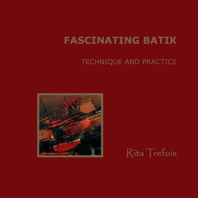 Fascinating Batik - Technique and Practice by Trefois, Rita