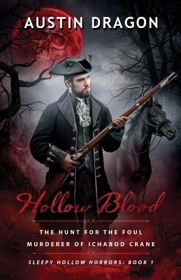 Hollow Blood (Sleepy Hollow Horrors, Book 1): The Hunt For the Foul Murderer of Ichabod Crane by Dragon, Austin