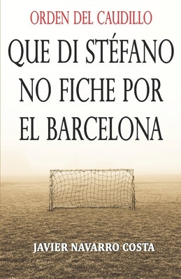 Orden del Caudillo: que Di Stéfano no fiche por el Barcelona: DIEZ MINUTOS PARA UNA ESTRELLA FUGAZ by Navarro Costa, Javier