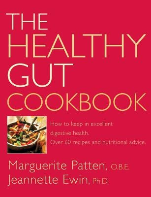 The Healthy Gut Cookbook: How to Keep in Excellent Digestive Health with 60 Recipes and Nutrition Advice by Patten O. B. E., Marguerite