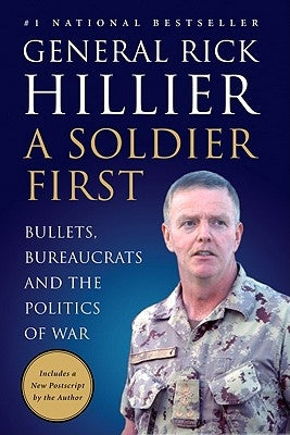 A Soldier First: Bullets, Bureaucrats and the Politics of War by Hillier, Rick