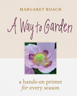 A Way to Garden: A Hands-On Primer for Every Season by Roach, Margaret
