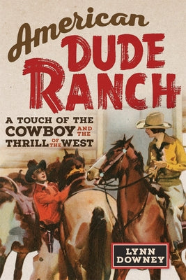 American Dude Ranch: A Touch of the Cowboy and the Thrill of the Westvolume 8 Paperback University of Oklahoma Press