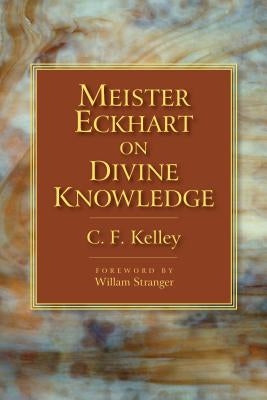 Meister Eckhart on Divine Knowledge by Kelley, C. F.