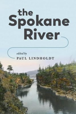 A scenic view of the Spokane River with lush greenery and flowing water, featured in a book by University of Washington Press.