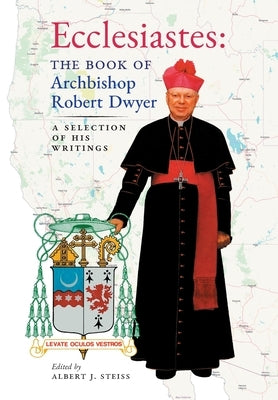 Ecclesiastes (The Book of Archbishop Robert Dwyer): A Selection of His Writings by Dwyer, Robert