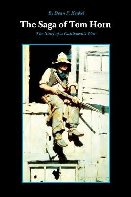 The Saga of Tom Horn: The Story of a Cattlemen's War: With Personal Narratives, Newspaper Accounts, and Official Documents and Testimonies Paperback University of Nebraska Press