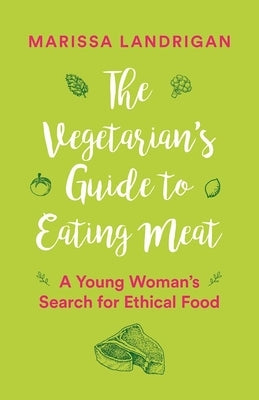The Vegetarian's Guide to Eating Meat: A Young Woman's Search for Ethical Food Paperback Greystone Books