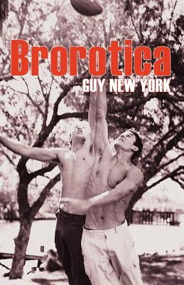 Brorotica: Five stories of straight men and gay sex by New York, Guy