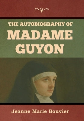 The Autobiography of Madame Guyon by Bouvier, Jeanne Marie