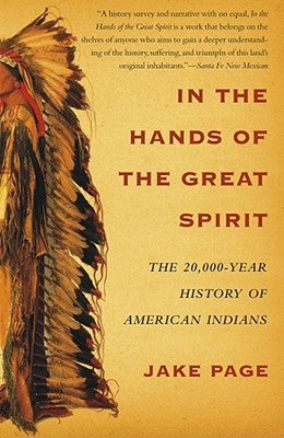 In the Hands of the Great Spirit: The 20,000-Year History of American Indians by Page, Jake